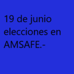 19 DE JUNIO ELECCIONES EN AMSAFE.-